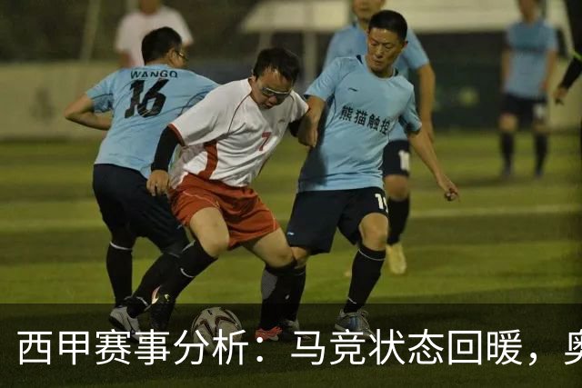 西甲赛事分析：马竞状态回暖，奥萨苏纳能否逆袭？